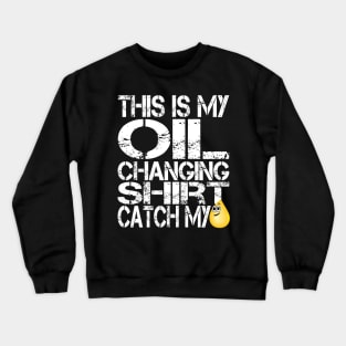 This is my Oil Change Shirt, Catch my Drip, Funny Tuner Mechanic Car Lover Enthusiast Gift Idea Crewneck Sweatshirt